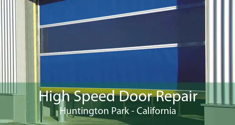 High Speed Door Repair Huntington Park - California